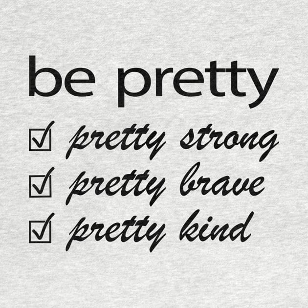 Be Pretty, Pretty Strong, Pretty Brave, Pretty Kind by RockyDesigns